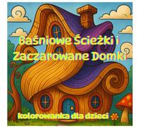 Baśniowe Ścieżki i Zaczarowane Domki: kolorowanka dla dzieci