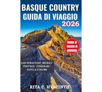 BASQUE COUNTRY GUIDA DI VIAGGIO: La guida tascabile definitiva della Spagna del Nord: San Sebastián, Bilbao, cultura dei Pintxos, tesori nascosti e foto a colori