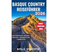 BASQUE COUNTRY REISEFÜHRER: Der ultimative Nordspanien-Reiseplaner: San Sebastián, Bilbao, Pintxos-Kultur, verborgene Schätze & Farbfotos
