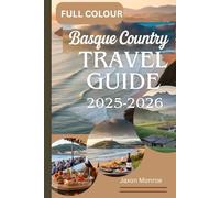 BASQUE COUNTRY TRAVEL GUIDE 2025-2026 (FULL COLOUR): A Local’s Guide to Exploring World-Class Cuisine, Stunning Coastlines and Hidden Villages in the Heart of Spain and France's Coastal Beauty
