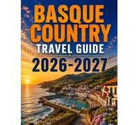 BASQUE COUNTRY TRAVEL GUIDE 2026-2027: Coastal Villages, Mountain Adventures, Local Cuisine, Cultural Traditions & Smart Trip Planning