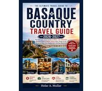 Basque Country Travel Guide 2026-2027: The Ultimate Travel Guide to Bilbao, San Sebastián, Basque Coast & Hidden Gems: Best Things to Do, Where to Stay, Eat, Explore & 4-10 Day Itineraries