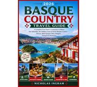 BASQUE COUNTRY TRAVEL GUIDE 2026: A Complete First-Timer's Companion to Bilbao, San Sebastián, the Hidden Coast & French Basque Country - Pintxos, Belle Époque Cities, Budgets, Transport & Itineraries