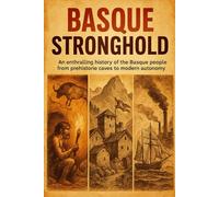 Basque Stronghold: An enthralling history of the Basque people from prehistoric caves to modern autonomy (Fascinating history books)