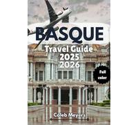 BASQUE TRAVEL GUIDE 2025-2026: Exploring the Hearts of Spain's Hidden Gem: Culture, Cuisine, and Coastlines