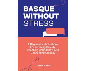 BASQUE WITHOUT STRESS: A Beginner’s Phrasebook For Learning Quickly, Speaking Confidently, And Connecting Globally