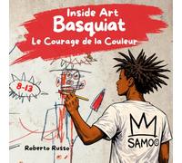 Basquiat. Le Courage de la Couleur: Une histoire illustrée pour enfants qui célèbre un jeune artiste et le style de la culture afro-américaine (INSIDE ART - French Edition)