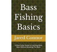 Bass Fishing Basics: A Blue-Collar Guide to Catching More Bass Without Breaking The Bank