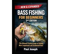 Bass Fishing for Beginners (2nd Edition): The Ultimate Practical Guide to Catching More Largemouth and Smallmouth Bass - With Seasonal Strategies, Lure Selection, and Step-by-Step Techniques