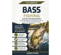 Bass Fishing for Beginners: Simple Strategies for Finding Bass, Choosing Lures, and Catching More Fish With Confidence