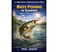 Bass Fishing in Summer: Proven Techniques for Catching Bass During Hot Weather (Ultimate Bass Fishing Mastery)