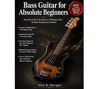 BASS GUITAR FOR ABSOLUTE BEGINNERS: From Zero to Your First Groove in 10 Minutes a Day - No Music Reading, No Frustration