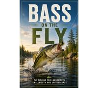 Bass on the Fly: The Complete Guide to Catching Largemouth and Smallmouth Bass with a Fly Rod
