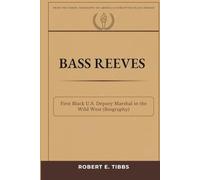 Bass Reeves: First Black U. S. Deputy Marshal in the Wild West (Biography) (Biography of America's Forgotten Black Heroes)