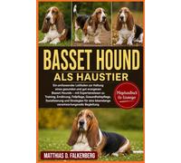 BASSET HOUND ALS HAUSTIER: Ein umfassender Leitfaden zur Haltung eines gesunden und gut erzogenen Basset Hounds - mit Expertenwissen zu Training, ... und Strategien für eine lebenslange