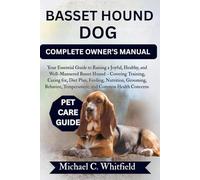BASSET HOUND DOG COMPLETE OWNER’S MANUAL: Your Essential Guide to Raising a Joyful, Healthy, and Well-Mannered Basset Hound - Covering Training, ... Temperament, and Common Health Concerns.