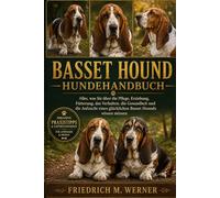 BASSET HOUND HUNDEHANDBUCH: Alles, was Sie über die Pflege, Erziehung, Fütterung, das Verhalten, die Gesundheit und die Aufzucht eines glücklichen Basset Hounds wissen müssen