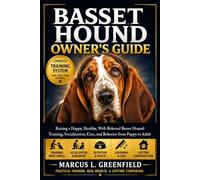 BASSET HOUND OWNER’S GUIDE: Raising a Happy, Healthy, Well-Behaved Basset Hound: Training, Socialization, Care, and Behavior from Puppy to Adult