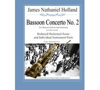 Bassoon Concerto No. 2 for Bassoon Soloist and Orchestra in 4 Movements: Reduced Orchestral Score and Individual Instrument Parts (Woodwind Music by James Nathaniel Holland)