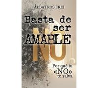 Basta de ser amable: Por qué tu «NO» te salva: Por qué tu NO te salva