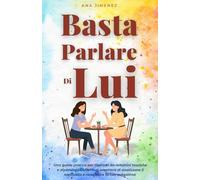 Basta Parlare di lui: Dal dubbio del "sono io il problema?" alla certezza che non lo sei. Una guida pratica per liberarti da relazioni tossiche e ... il narcisista e ricostruire la tua autostima.