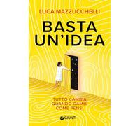 Basta un'idea. Tutto cambia quando cambi come pensi (Saggi. Psicologia)