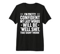 Bastante Seguro Últimas Palabras Humor sarcástico Divertido Camiseta Premium