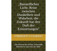 „Bastardliches Licht: Reise zwischen Dunkelheit und Wahrheit; die Zukunft hat den Duft der Erinnerungen“: „Die Stimme der Einheit: Universelle Weisheit für das Herz der Welt“