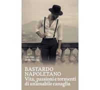 Bastardo napoletano. Vita, passioni e tormenti di un'amabile canaglia (Tracce di memoria)