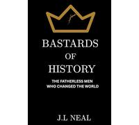 BASTARDS OF HISTORY: THE FATHERLESS MEN WHO CHANGED THE WORLD