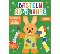 Basteln ab 4 Jahre: Ostern - Schneiden, Kleben, Staunen! - Das große Bastel- und Ausschneidebuch für Kinder - Großer Bastelspaß und Förderung für Jungen und Mädchen