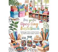 Basteln mit Müll: 70 kreative Upcycling-Projekte für Kinder: Spielzeug, Musikinstrumente, Dekorationen und vieles mehr - einfach selbst basteln. Ein DIY-Buch mit Schritt-für-Schritt-Anleitungen.
