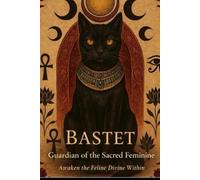 BASTET: Guardian of the Sacred Feminine Awaken the Feline Divine Within