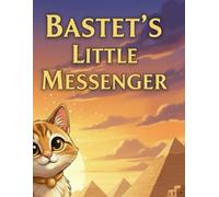 Bastet's Little Messenger: A Brave Cat’s Mission for the Pharaoh (Little Heroes of Ancient Egypt)