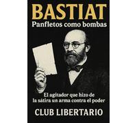 Bastiat: Panfletos como bombas: El agitador que hizo de la sátira un arma contra el poder