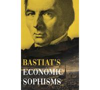Bastiat's Economic Sophisms: A Beacon of Economic Clarity (2) (Collected Bastiat (3 Books))