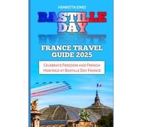 Bastille Day France Travel Guide 2025: Celebrate Freedom and French Heritage at Bastille Day France (TRAVEL BOOKS)