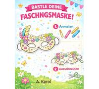 Bastle deine Faschingsmaske! - Mal- und Bastelbuch für Kinder von 4-7 Jahren - Masken zum Ausmalen, Ausschneiden & Anziehen: Kreative Bastelideen für ... | Fasching, Karneval & Verkleidungsspaß