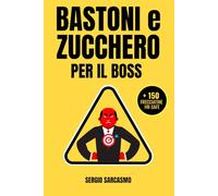 Bastoni e Zucchero per il Boss: Guida anti stress lavoro: humor aziendale, 150 frecciatine HR-safe e satira sul capo tossico