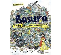 Basura: Todo Sobre La Cosa Mós Molesta Del Mundo/ Everything About the Most Troubling Thing in the World (Lóguez Medioambiental)