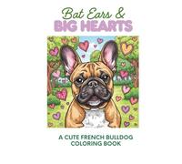 Bat Ears & Big Hearts: A cute French Bulldog coloring book with Fun, Cozy and Heartwarming scenes for Frenchie Fans.