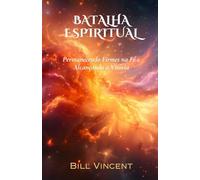 Batalha Espiritual: Permanecendo Firmes na Fé e Alcançando a Vitória