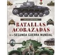 Batallas acorazadas de la Segunda Guerra Mundial (Atlas Ilustrado)