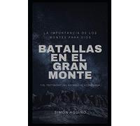 Batallas en el Gran Monte: La importancia de los montes para Dios, y el testimonio del ascenso al Aconcagua