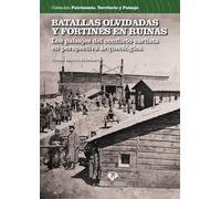 Batallas olvidadas y fortines en ruinas. Los paisajes del conflicto carlista desde la arqueolog a: 9 (Patrimonio, Territorio y Paisaje)