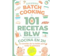 Batch Cooking + 101 recetas BLW: Baby led Weaning Organizado - Cocina en 2H la comida de tu bebé para toda la semana