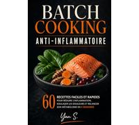 Batch Cooking Anti-Inflammatoire: 60 Recettes Rapides pour Réduire l’Inflammation, Retrouver l’Énergie et Relancer le Métabolisme en 4 Semaines