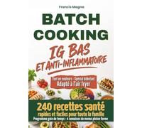 Batch Cooking IG Bas et anti inflammatoire: 240 recettes santé rapides et faciles pour toute la famille. Programme gain de temps, 4 semaines de menus ... à l'air fryer (En pleine forme après 40 ans)