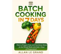 BATCH COOKING IN 7 DAYS: How to Prepare Easy and Nutritious Meals for the Whole Week with Only 1 Hour of Preparation! (BRUTAL BATCH COOKING !)