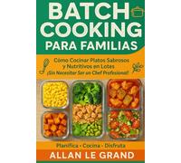 BATCH COOKING PARA FAMILIAS: Cómo Cocinar Platos Sabrosos y Nutritivos en Lotes ¡Sin Necesitar Ser un Chef Profesional!: 2 (BATCH COOKING PARA TODA LA SEMANA)